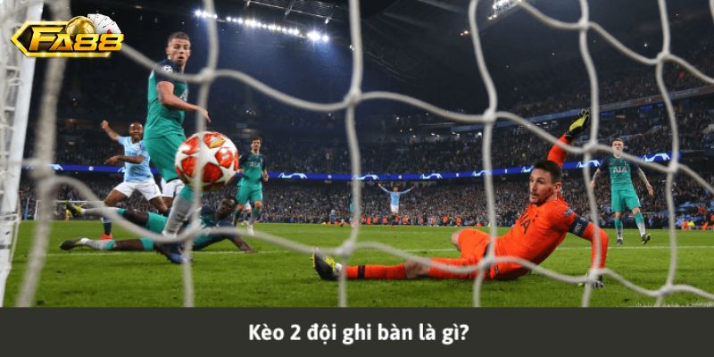Kèo 2 đội ghi bàn - Tổng hợp các thông tin cược thủ cần biết 1 Khái niệm kèo 2 đội ghi bàn là gì