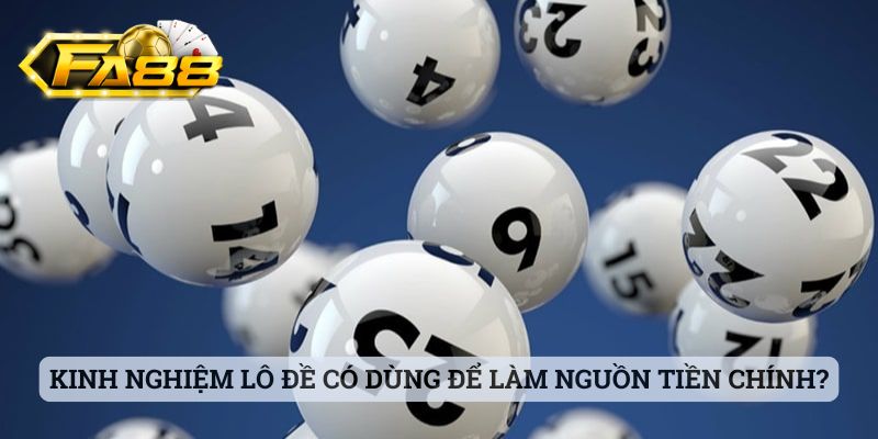 Kinh nghiệm lô đề - cập nhật chi tiết cho bet thủ FA88 1 Kinh nghiệm lô đề có được dùng để làm nguồn tiền chính?