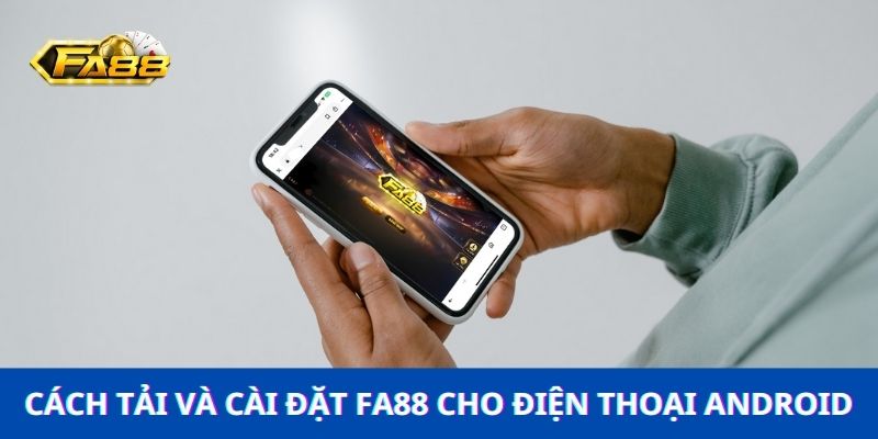 Hướng dẫn tải Fa88 nhanh chóng để cá cược mọi lúc mọi nơi 3 Cách tải Fa88 và cài đặt ứng dụng cho Android